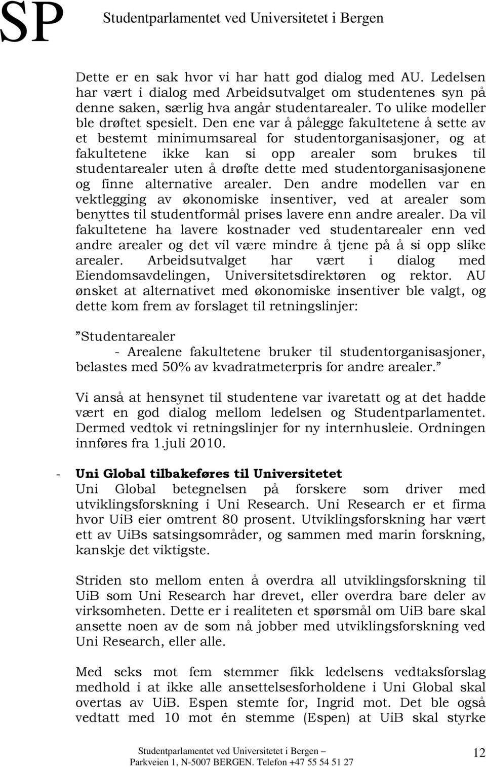 Den ene var å pålegge fakultetene å sette av et bestemt minimumsareal for studentorganisasjoner, og at fakultetene ikke kan si opp arealer som brukes til studentarealer uten å drøfte dette med