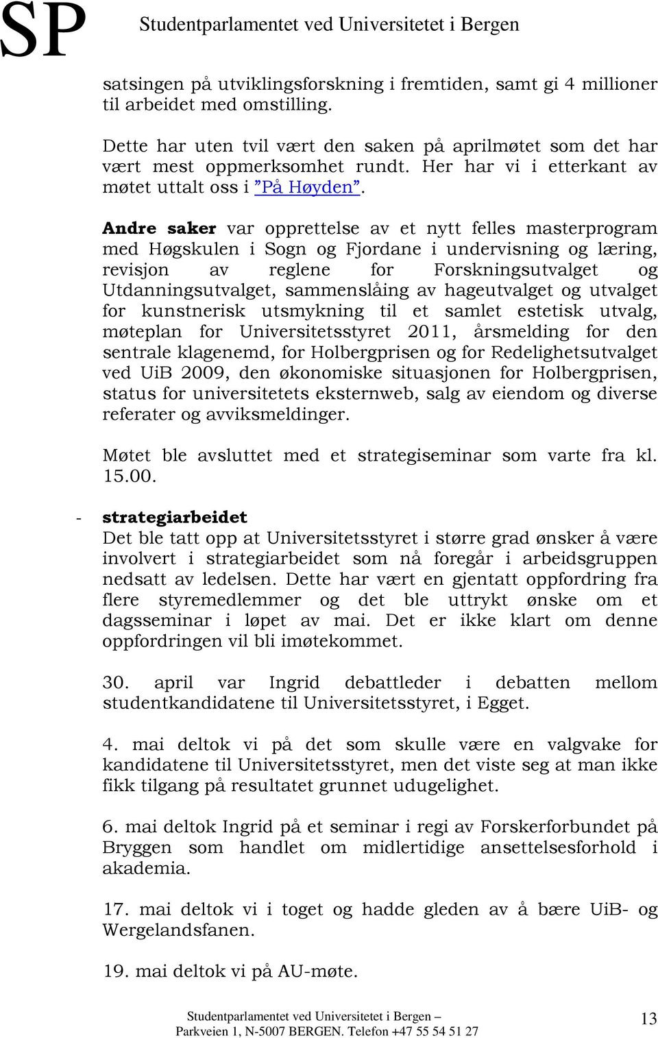 Andre saker var opprettelse av et nytt felles masterprogram med Høgskulen i Sogn og Fjordane i undervisning og læring, revisjon av reglene for Forskningsutvalget og Utdanningsutvalget, sammenslåing