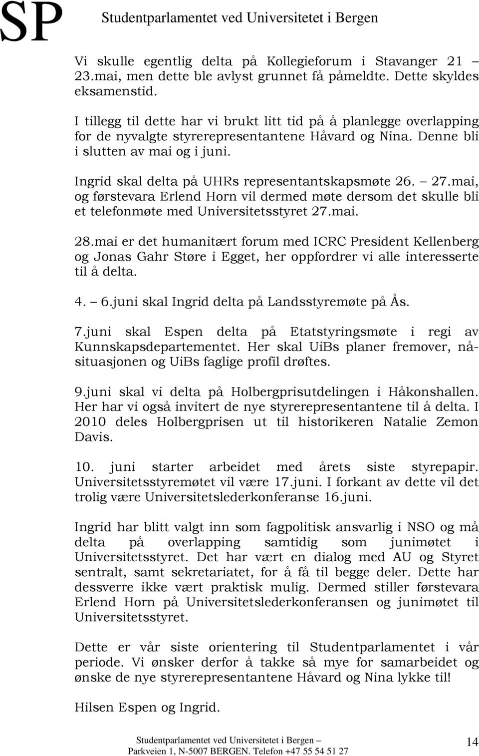 Ingrid skal delta på UHRs representantskapsmøte 26. 27.mai, og førstevara Erlend Horn vil dermed møte dersom det skulle bli et telefonmøte med Universitetsstyret 27.mai. 28.