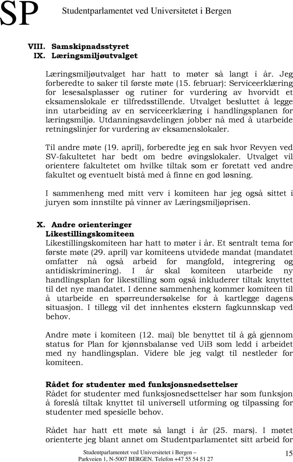 Utvalget besluttet å legge inn utarbeiding av en serviceerklæring i handlingsplanen for læringsmiljø. Utdanningsavdelingen jobber nå med å utarbeide retningslinjer for vurdering av eksamenslokaler.