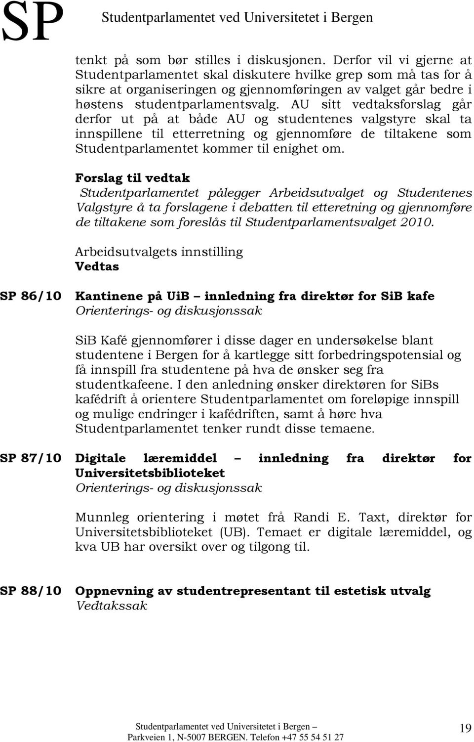 AU sitt vedtaksforslag går derfor ut på at både AU og studentenes valgstyre skal ta innspillene til etterretning og gjennomføre de tiltakene som Studentparlamentet kommer til enighet om.