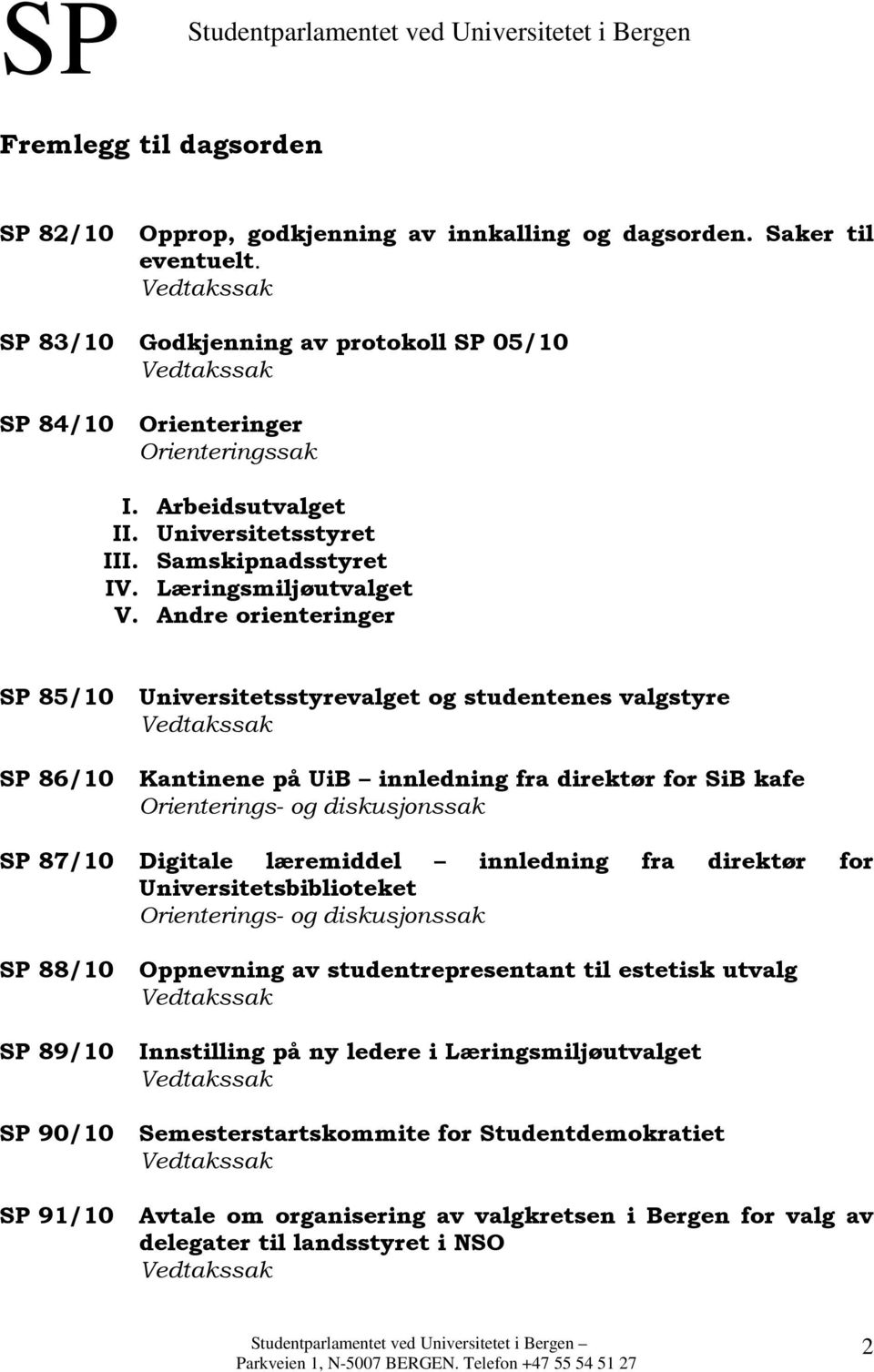 Andre orienteringer SP 85/10 Universitetsstyrevalget og studentenes valgstyre SP 86/10 Kantinene på UiB innledning fra direktør for SiB kafe Orienterings- og diskusjonssak SP 87/10 Digitale