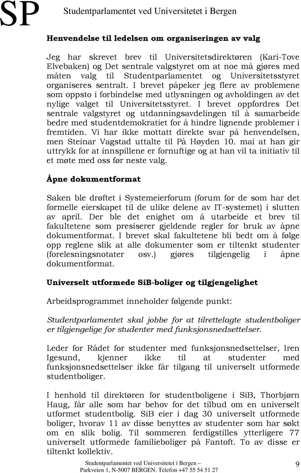 I brevet påpeker jeg flere av problemene som oppsto i forbindelse med utlysningen og avholdingen av det nylige valget til Universitetsstyret.