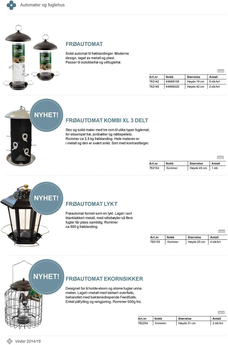 nøttepellets. Rommer ca 3,5 kg frøblanding. Hele materen er i metall og den er svært solid. Sort med kontrastfarger. 762154 Kommer Høyde 45 cm 1 stk FRØAUTOMAT LYKT Frøautomat formet som en lykt.