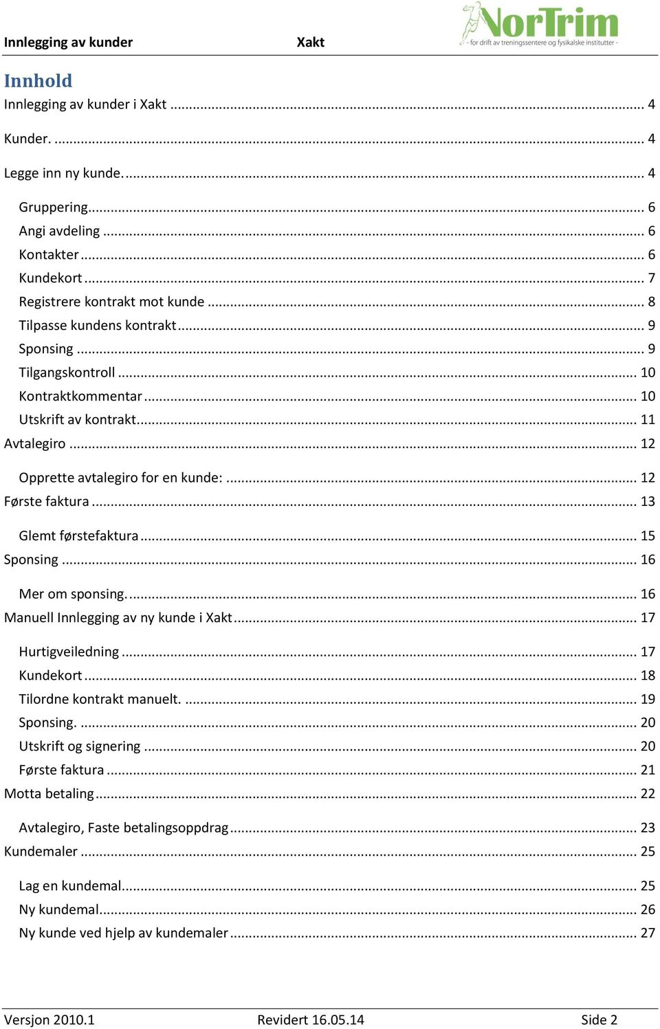 .. 15 Sponsing... 16 Mer om sponsing.... 16 Manuell Innlegging av ny kunde i... 17 Hurtigveiledning... 17 Kundekort... 18 Tilordne kontrakt manuelt.... 19 Sponsing.... 20 Utskrift og signering.