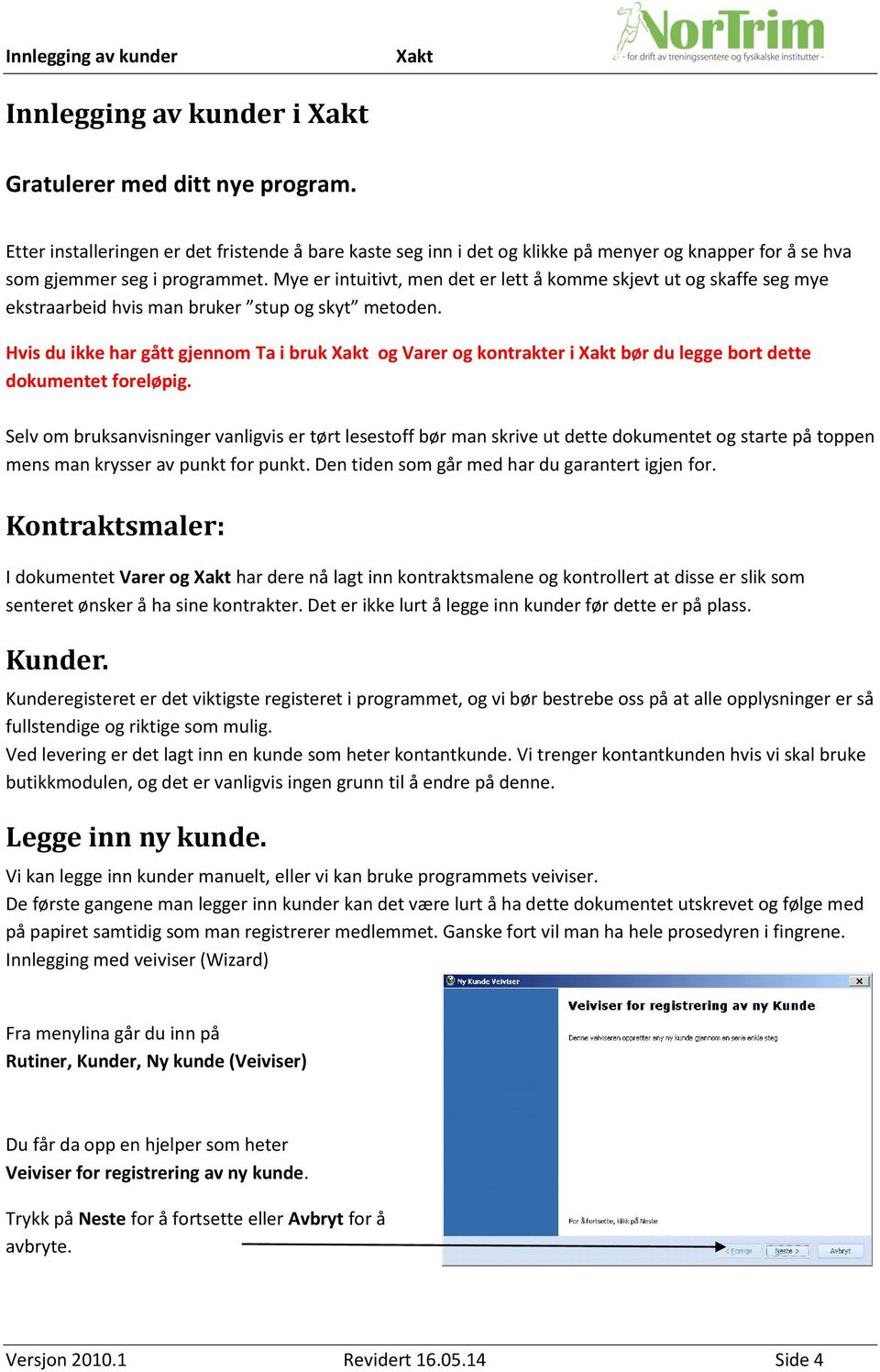 Hvis du ikke har gått gjennom Ta i bruk og Varer og kontrakter i bør du legge bort dette dokumentet foreløpig.