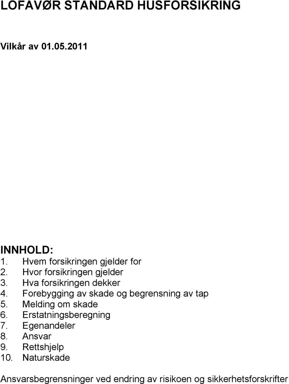 Forebygging av skade og begrensning av tap 5. Melding om skade 6. Erstatningsberegning 7.