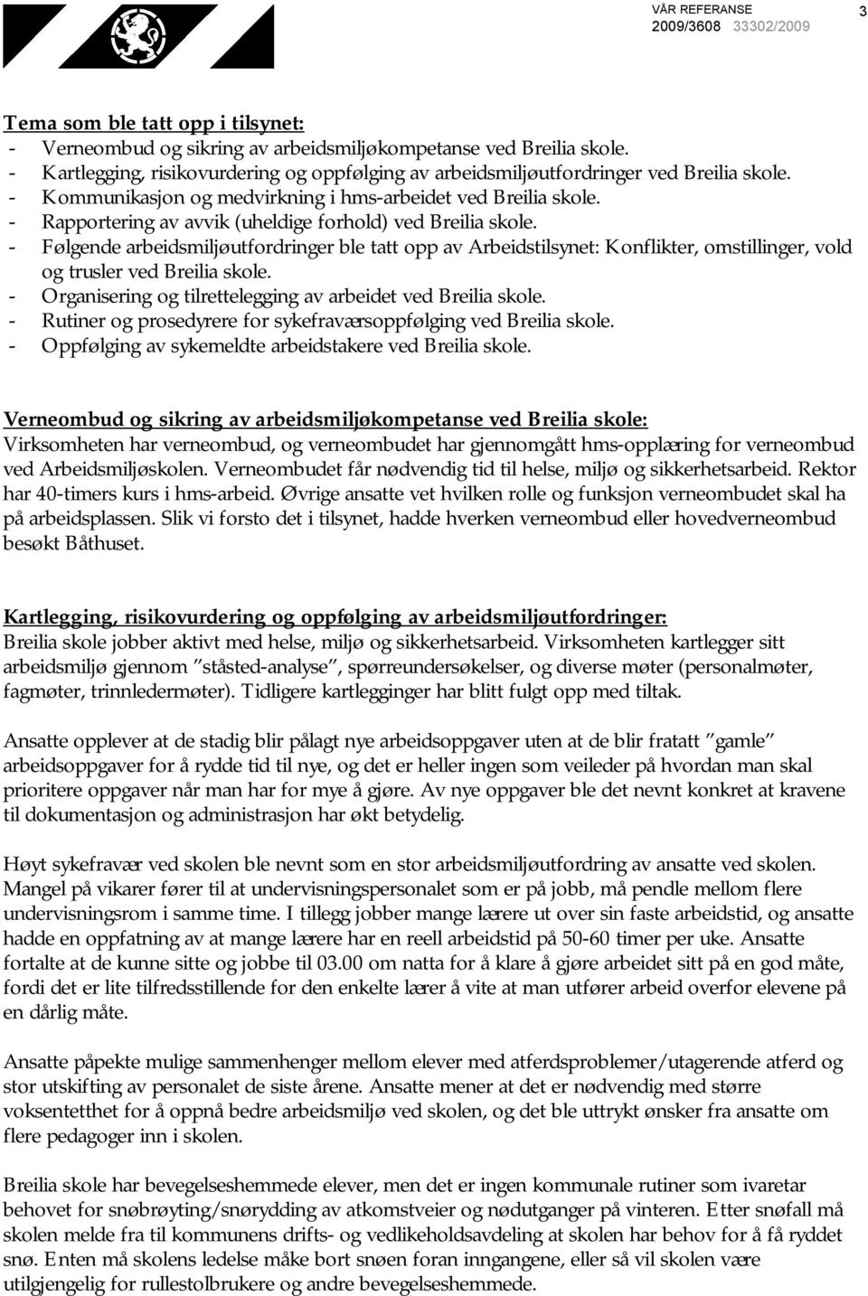 - Rapportering av avvik (uheldige forhold) ved Breilia skole. - Følgende arbeidsmiljøutfordringer ble tatt opp av Arbeidstilsynet: Konflikter, omstillinger, vold og trusler ved Breilia skole.