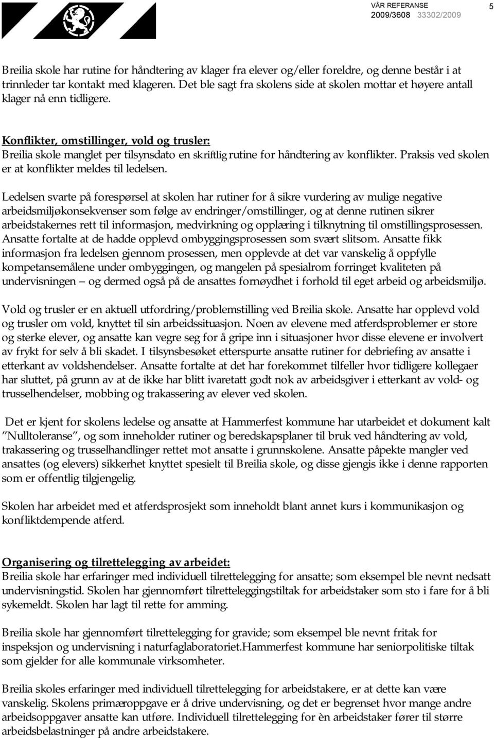 Konflikter, omstillinger, vold og trusler: Breilia skole manglet per tilsynsdato en skriftlig rutine for håndtering av konflikter. Praksis ved skolen er at konflikter meldes til ledelsen.