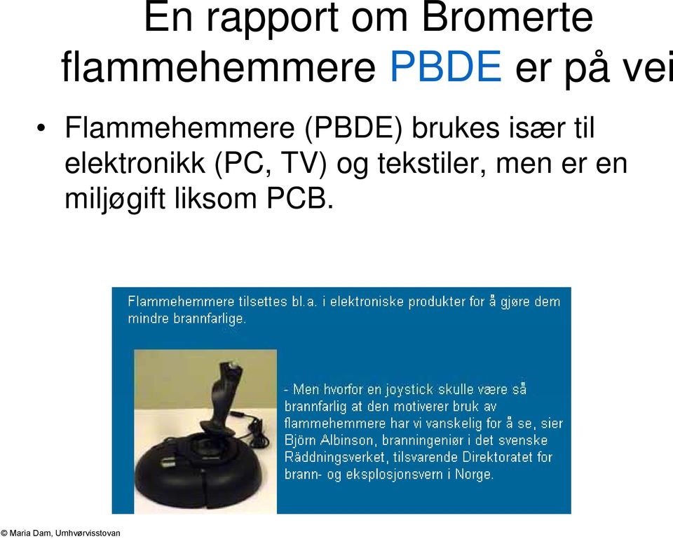 brukes især til elektronikk (PC, TV)