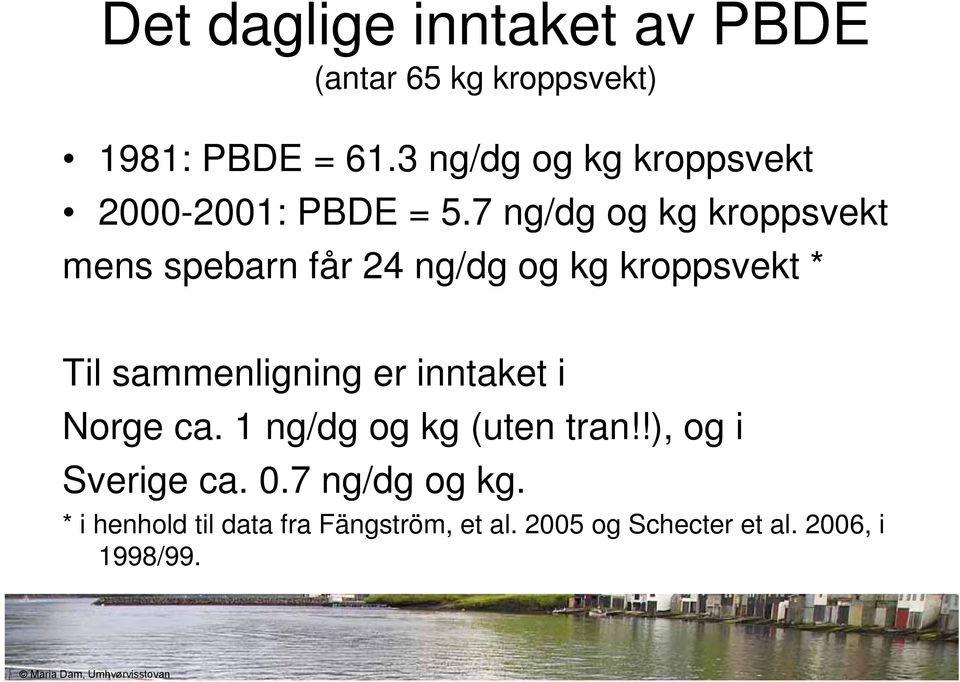 7 ng/dg g og kg kroppsvekt mens spebarn får 24 ng/dg og kg kroppsvekt * Til sammenligning er