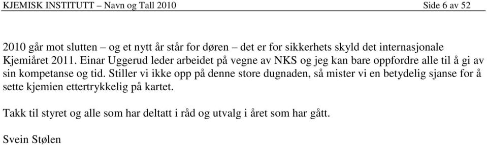 Einar Uggerud leder arbeidet på vegne av NKS og jeg kan bare oppfordre alle til å gi av sin kompetanse og tid.