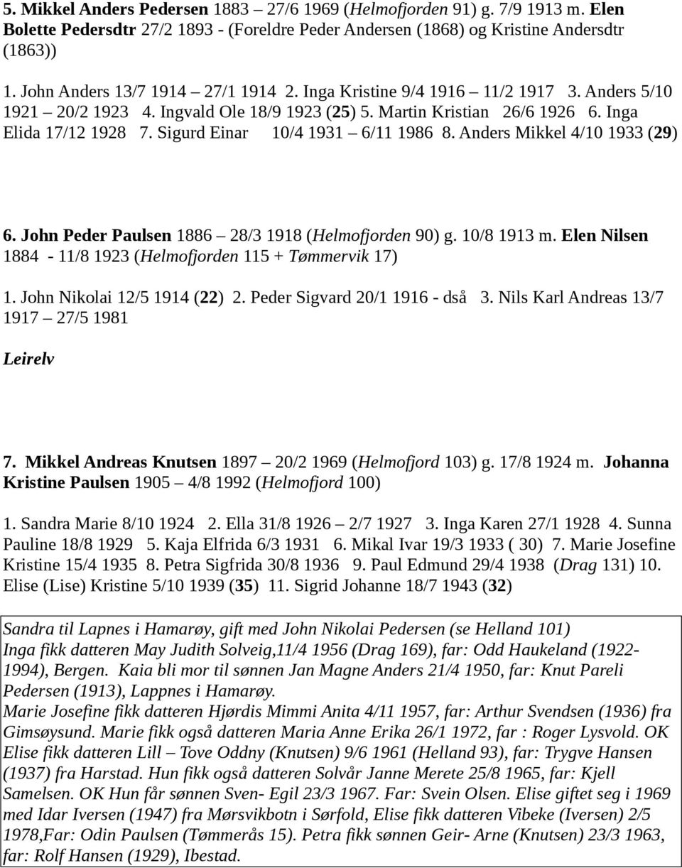 Sigurd Einar 10/4 1931 6/11 1986 8. Anders Mikkel 4/10 1933 (29) 6. John Peder Paulsen 1886 28/3 1918 (Helmofjorden 90) g. 10/8 1913 m. Elen Nilsen 1884-11/8 1923 (Helmofjorden 115 + Tømmervik 17) 1.