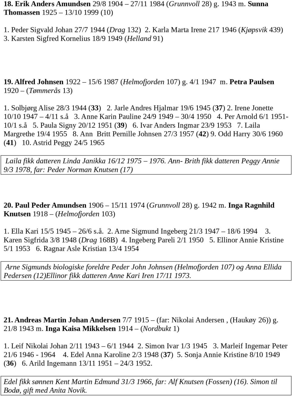 Jarle Andres Hjalmar 19/6 1945 (37) 2. Irene Jonette 10/10 1947 4/11 s.å 3. Anne Karin Pauline 24/9 1949 30/4 1950 4. Per Arnold 6/1 1951-10/1 s.å 5. Paula Signy 20/12 1951 (39) 6.