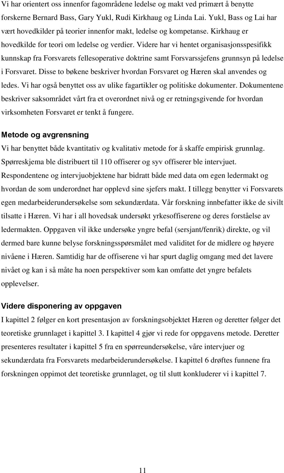 Videre har vi hentet organisasjonsspesifikk kunnskap fra Forsvarets fellesoperative doktrine samt Forsvarssjefens grunnsyn på ledelse i Forsvaret.