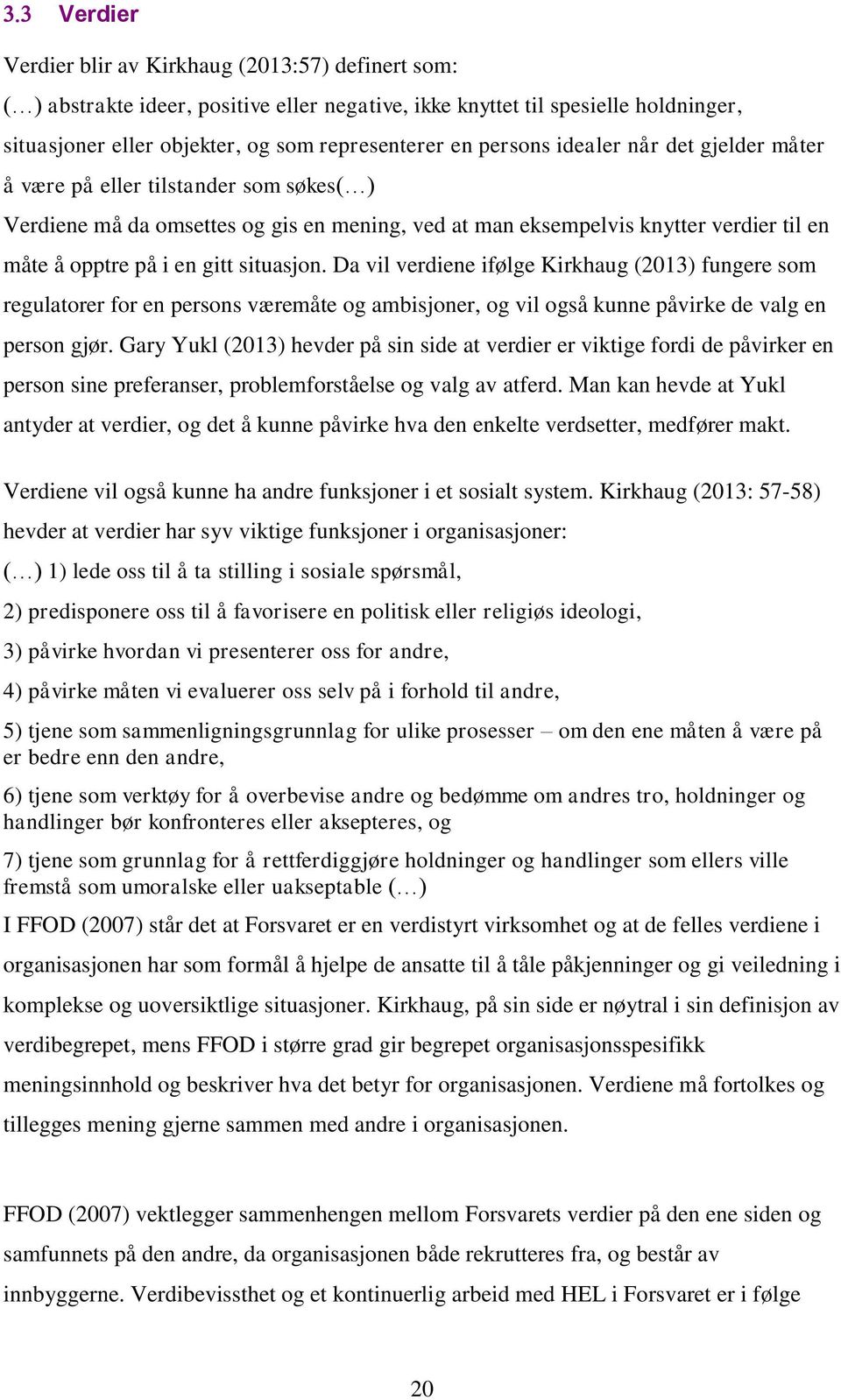 situasjon. Da vil verdiene ifølge Kirkhaug (2013) fungere som regulatorer for en persons væremåte og ambisjoner, og vil også kunne påvirke de valg en person gjør.