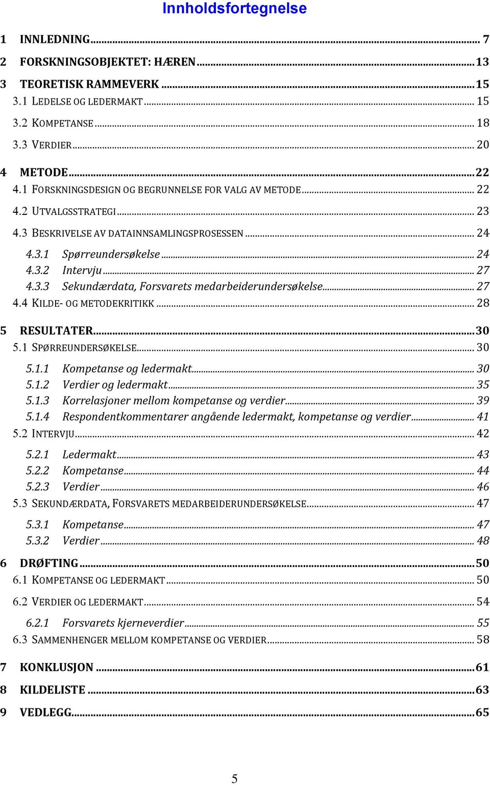 .. 27 KILDE- OG METODEKRITIKK... 28 5 RESULTATER... 30 SPØRREUNDERSØKELSE... 30 5.1.1 Kompetanse og ledermakt... 30 5.1.2 Verdier og ledermakt... 35 5.1.3 Korrelasjoner mellom kompetanse og verdier.