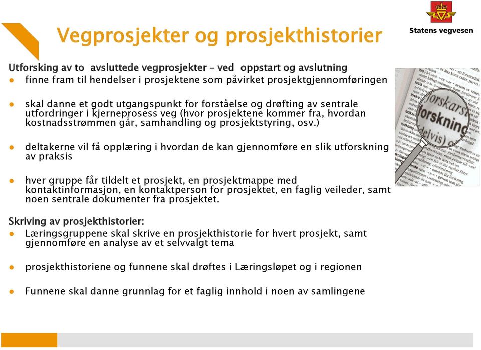 ) deltakerne vil få opplæring i hvordan de kan gjennomføre en slik utforskning av praksis hver gruppe får tildelt et prosjekt, en prosjektmappe med kontaktinformasjon, en kontaktperson for