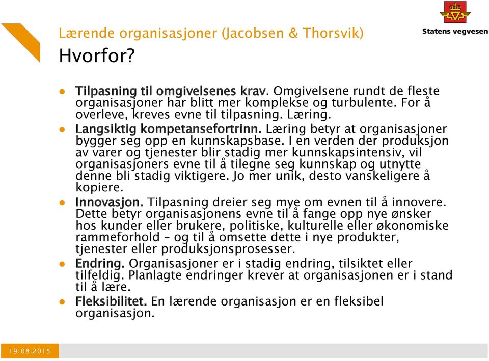 I en verden der produksjon av varer og tjenester blir stadig mer kunnskapsintensiv, vil organisasjoners evne til å tilegne seg kunnskap og utnytte denne bli stadig viktigere.