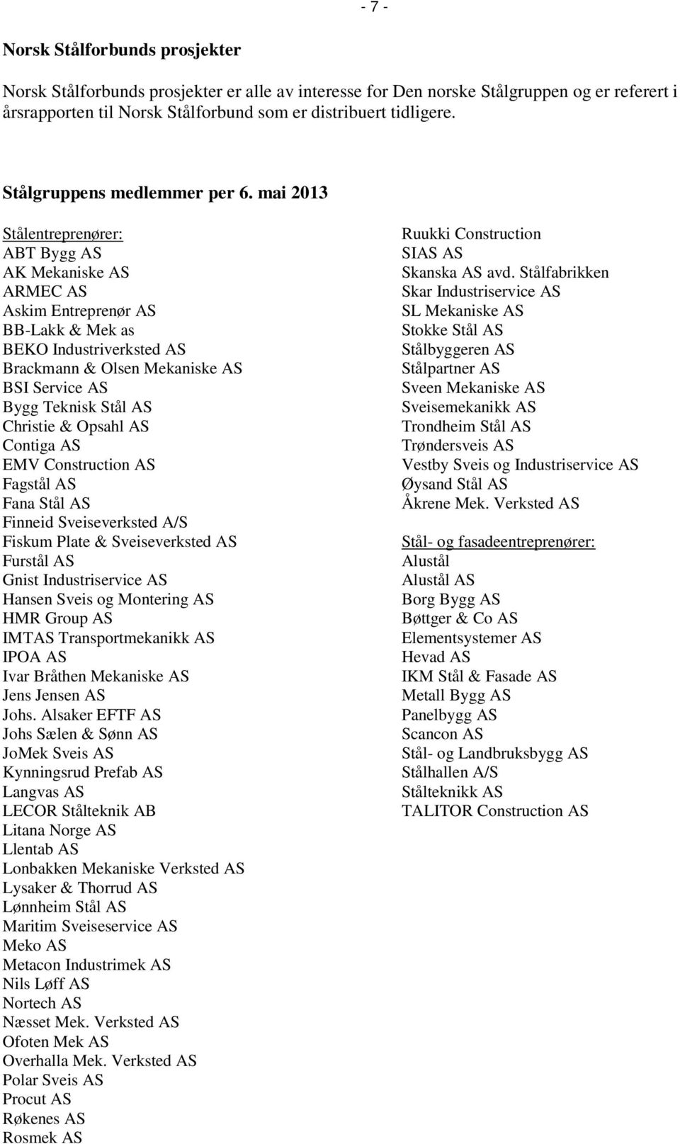 mai 2013 Stålentreprenører: ABT Bygg AS AK Mekaniske AS ARMEC AS Askim Entreprenør AS BB-Lakk & Mek as BEKO Industriverksted AS Brackmann & Olsen Mekaniske AS BSI Service AS Bygg Teknisk Stål AS