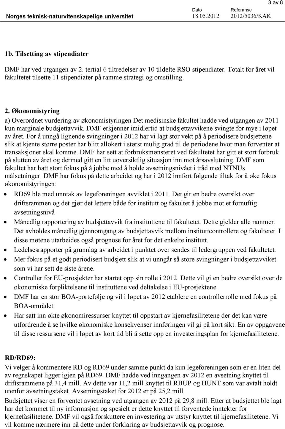 Økonomistyring a) Overordnet vurdering av økonomistyringen Det medisinske fakultet hadde ved utgangen av 2011 kun marginale budsjettavvik.