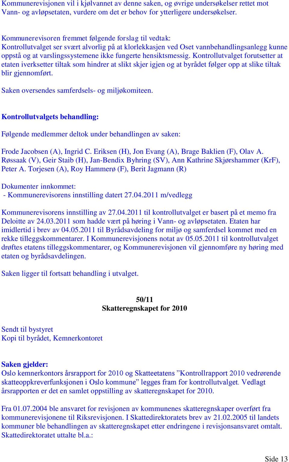 Kontrollutvalget forutsetter at etaten iverksetter tiltak som hindrer at slikt skjer igjen og at byrådet følger opp at slike tiltak blir gjennomført. Saken oversendes samferdsels- og miljøkomiteen.