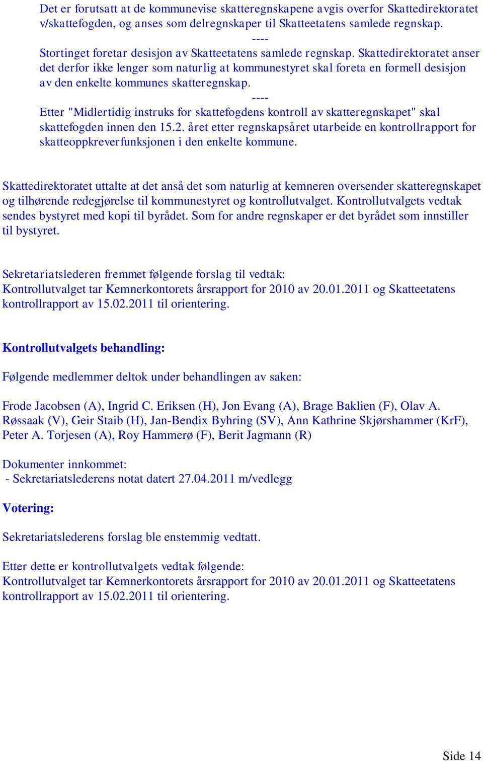 Skattedirektoratet anser det derfor ikke lenger som naturlig at kommunestyret skal foreta en formell desisjon av den enkelte kommunes skatteregnskap.