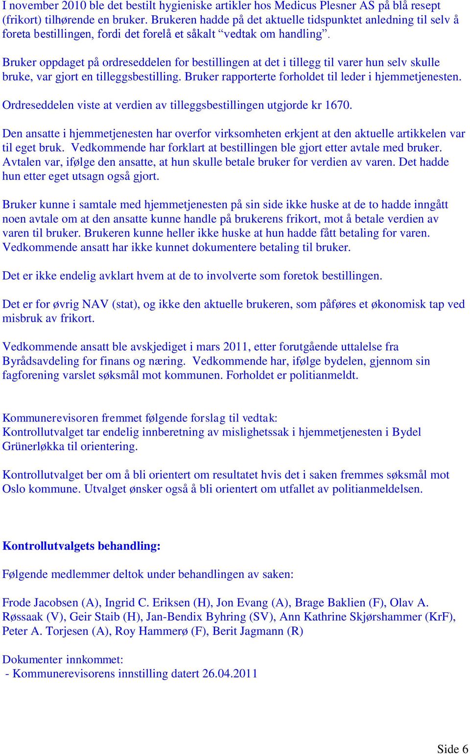 Bruker oppdaget på ordreseddelen for bestillingen at det i tillegg til varer hun selv skulle bruke, var gjort en tilleggsbestilling. Bruker rapporterte forholdet til leder i hjemmetjenesten.