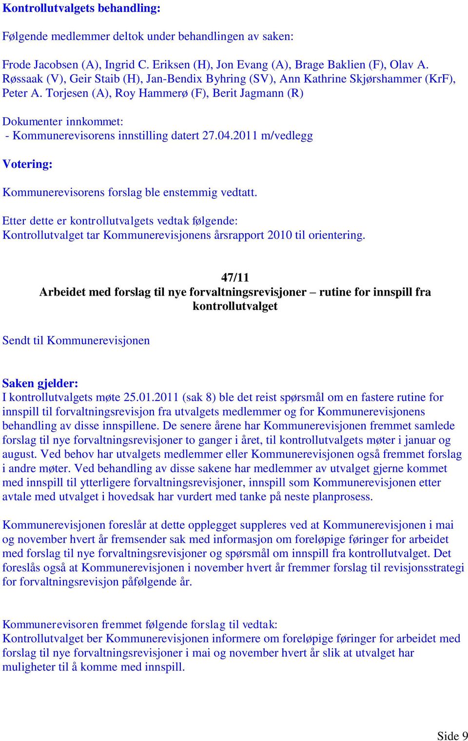 2011 (sak 8) ble det reist spørsmål om en fastere rutine for innspill til forvaltningsrevisjon fra utvalgets medlemmer og for Kommunerevisjonens behandling av disse innspillene.