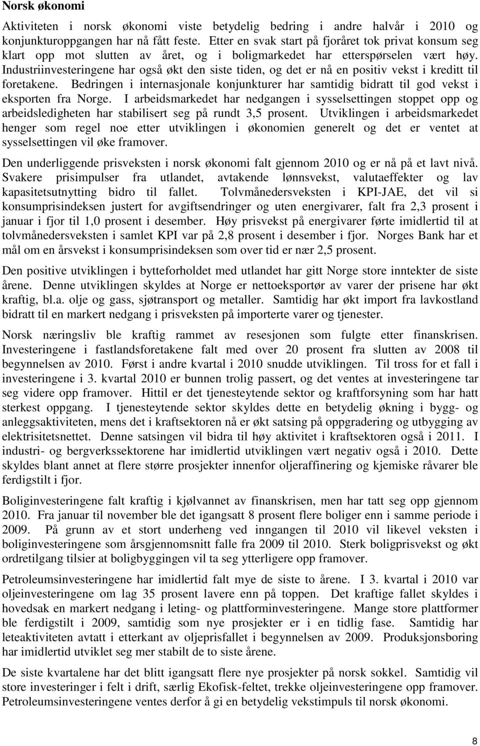 Industriinvesteringene har også økt den siste tiden, og det er nå en positiv vekst i kreditt til foretakene.