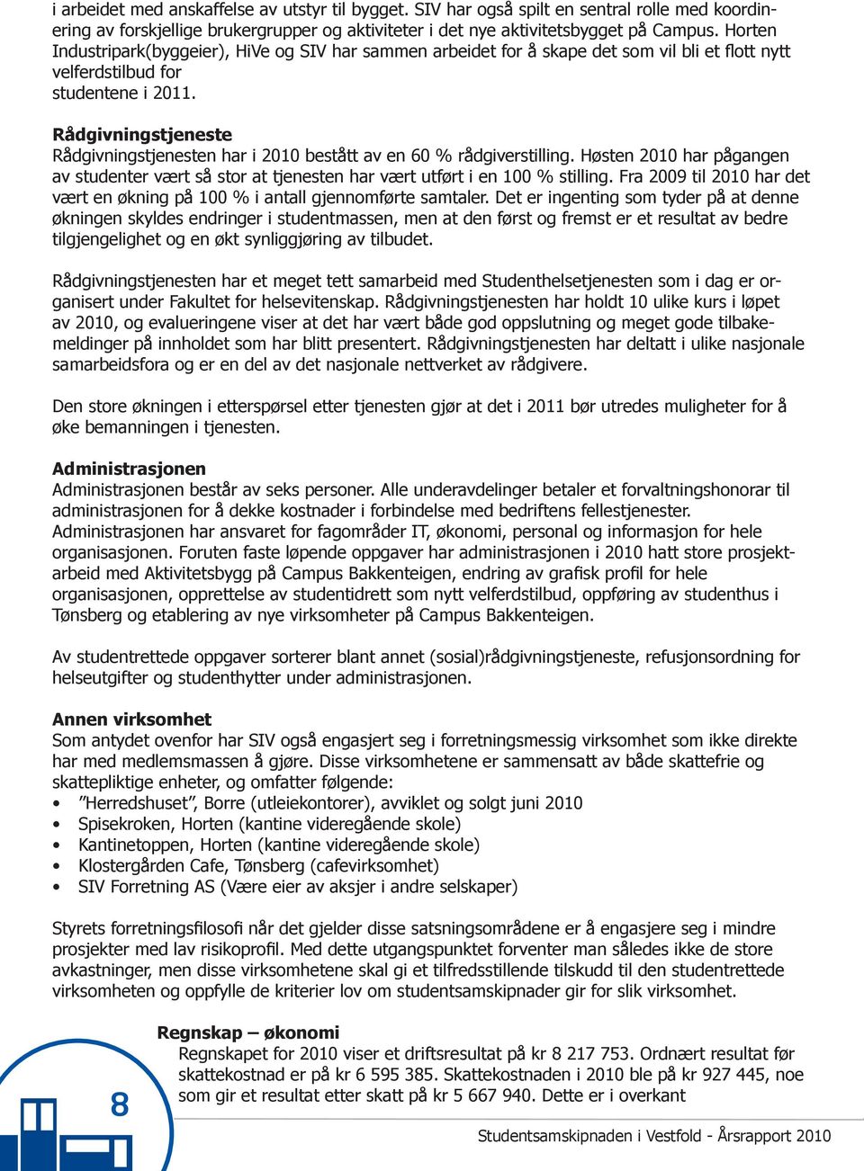 Rådgivningstjeneste Rådgivningstjenesten har i 2010 bestått av en 60 % rådgiverstilling. Høsten 2010 har pågangen av studenter vært så stor at tjenesten har vært utført i en 100 % stilling.