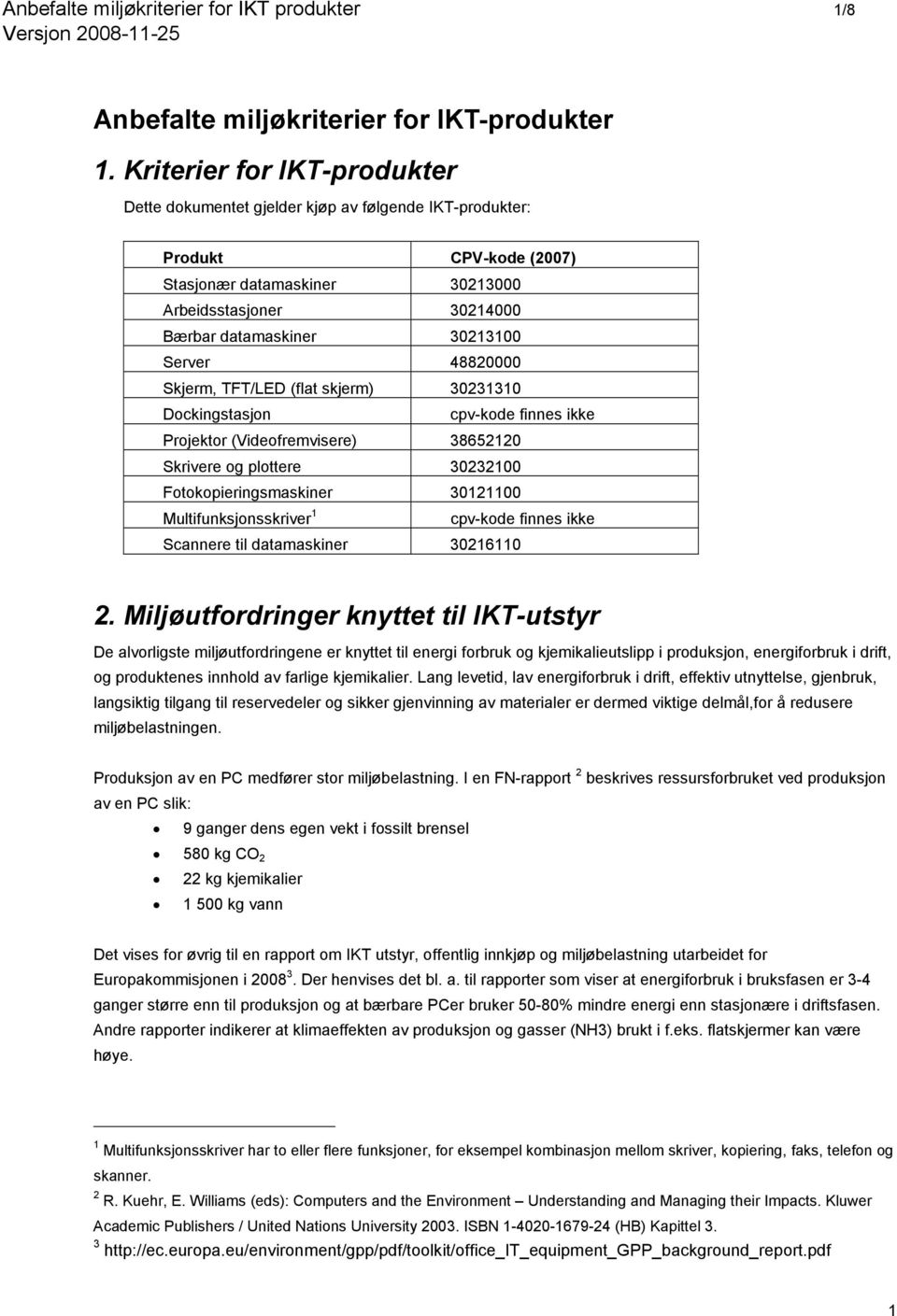 Server 48820000 Skjerm, TFT/LED (flat skjerm) 30231310 Dockingstasjon cpv-kode finnes ikke Projektor (Videofremvisere) 38652120 Skrivere og plottere 30232100 Fotokopieringsmaskiner 30121100