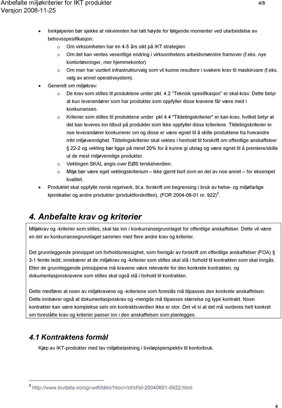 nye kontorløsninger, mer hjemmekontor) o Om man har vurdert infrastrukturvalg som vil kunne resultere i svakere krav til maskinvare (f.eks. valg av annet operativsystem).