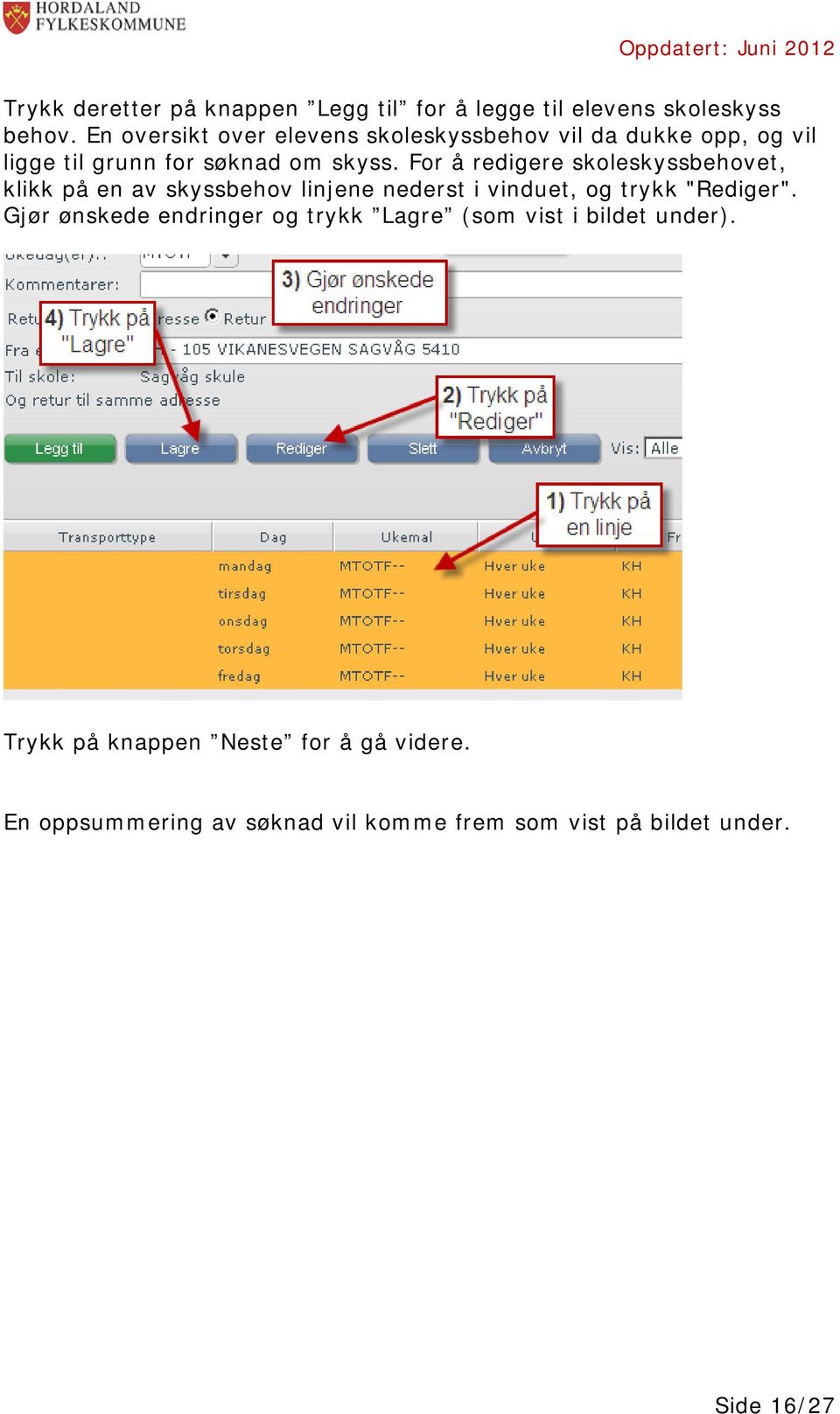 For å redigere skoleskyssbehovet, klikk på en av skyssbehov linjene nederst i vinduet, og trykk "Rediger".