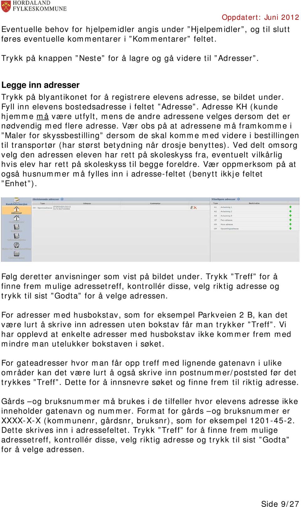 Adresse KH (kunde hjemme må være utfylt, mens de andre adressene velges dersom det er nødvendig med flere adresse.