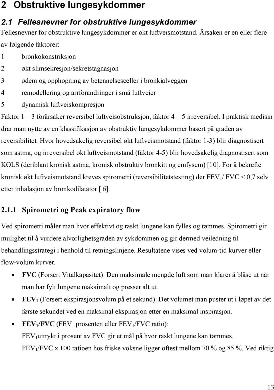 i små luftveier 5 dynamisk luftveiskompresjon Faktor 1 3 forårsaker reversibel luftveisobstruksjon, faktor 4 5 irreversibel.