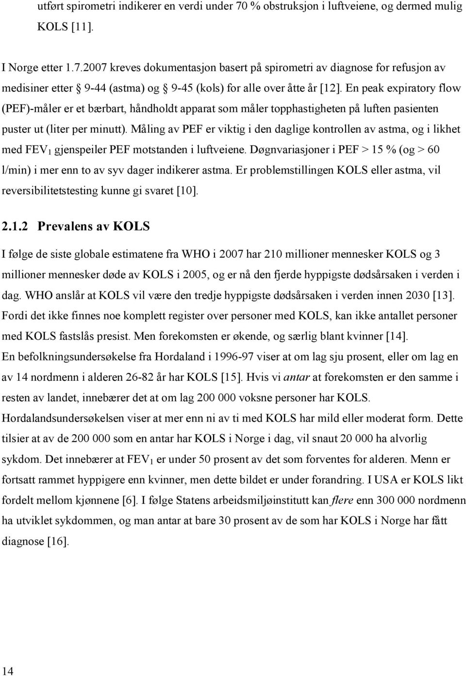 Måling av PEF er viktig i den daglige kontrollen av astma, og i likhet med FEV 1 gjenspeiler PEF motstanden i luftveiene.