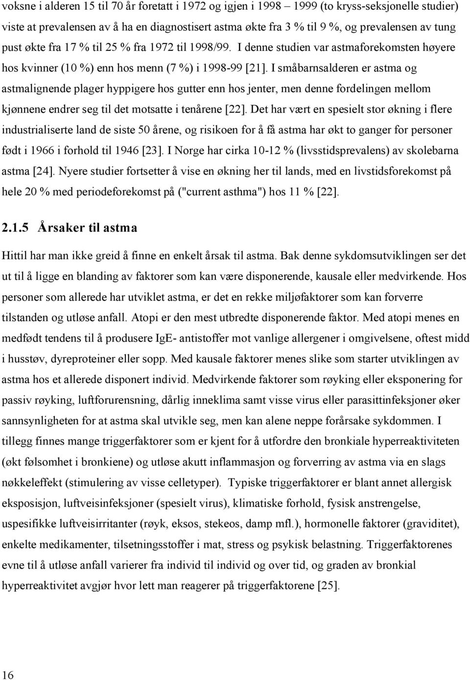 I småbarnsalderen er astma og astmalignende plager hyppigere hos gutter enn hos jenter, men denne fordelingen mellom kjønnene endrer seg til det motsatte i tenårene [22].