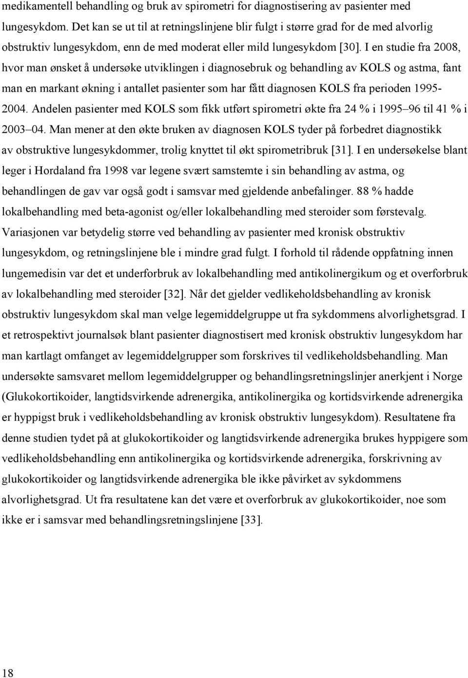 I en studie fra 2008, hvor man ønsket å undersøke utviklingen i diagnosebruk og behandling av KOLS og astma, fant man en markant økning i antallet pasienter som har fått diagnosen KOLS fra perioden