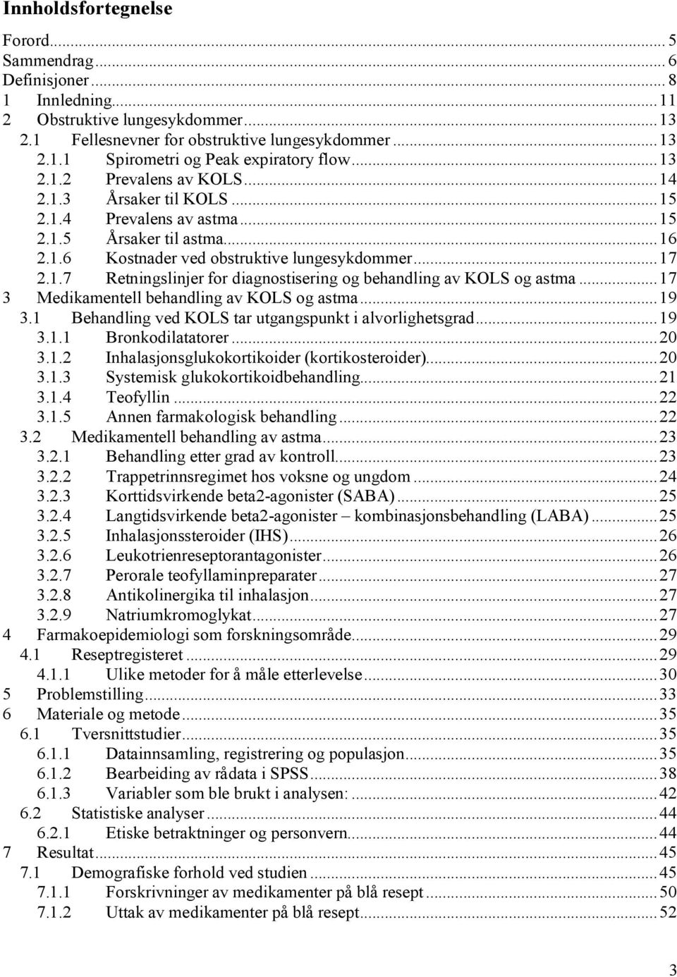 ..17 3 Medikamentell behandling av KOLS og astma...19 3.1 Behandling ved KOLS tar utgangspunkt i alvorlighetsgrad...19 3.1.1 Bronkodilatatorer...20 3.1.2 Inhalasjonsglukokortikoider (kortikosteroider).