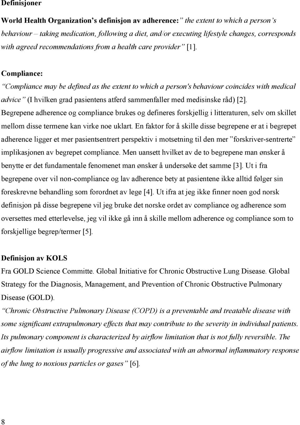 Compliance: Compliance may be defined as the extent to which a person's behaviour coincides with medical advice (I hvilken grad pasientens atferd sammenfaller med medisinske råd) [2].