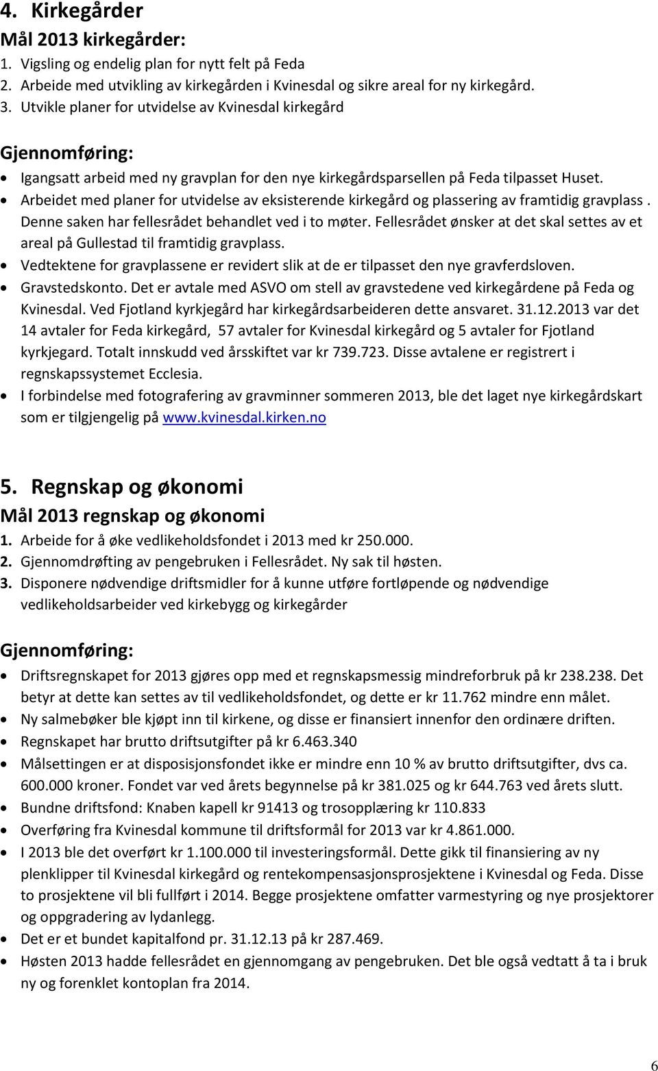 Arbeidet med planer for utvidelse av eksisterende kirkegård og plassering av framtidig gravplass. Denne saken har fellesrådet behandlet ved i to møter.