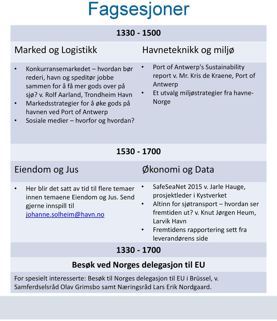 Kris de Kraene, Port of Antwerp Et utvalg miljøstrategier fra havne- Norge 1530-1700 Eiendom og Jus Økonomi og Data Her blir det satt av tid til flere temaer innen temaene Eiendom og Jus.