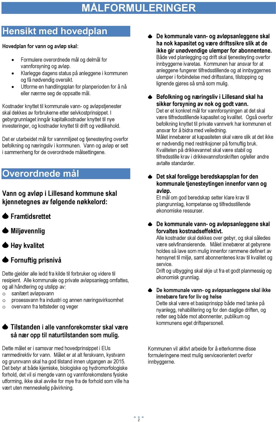 Kostnader knyttet til kommunale vann- og avløpstjenester skal dekkes av forbrukerne etter selvkostprinsippet.