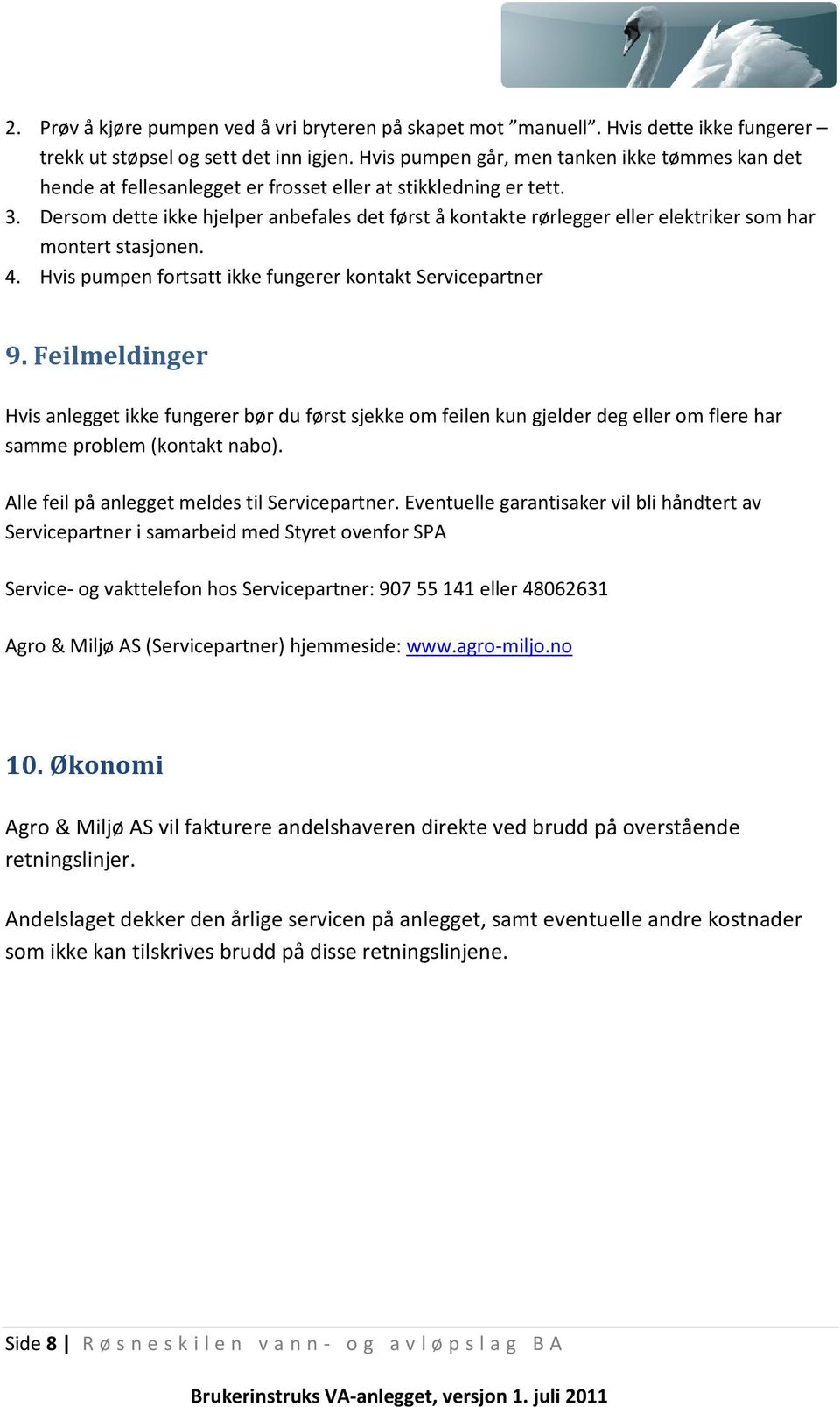 Dersom dette ikke hjelper anbefales det først å kontakte rørlegger eller elektriker som har montert stasjonen. 4. Hvis pumpen fortsatt ikke fungerer kontakt Servicepartner 9.