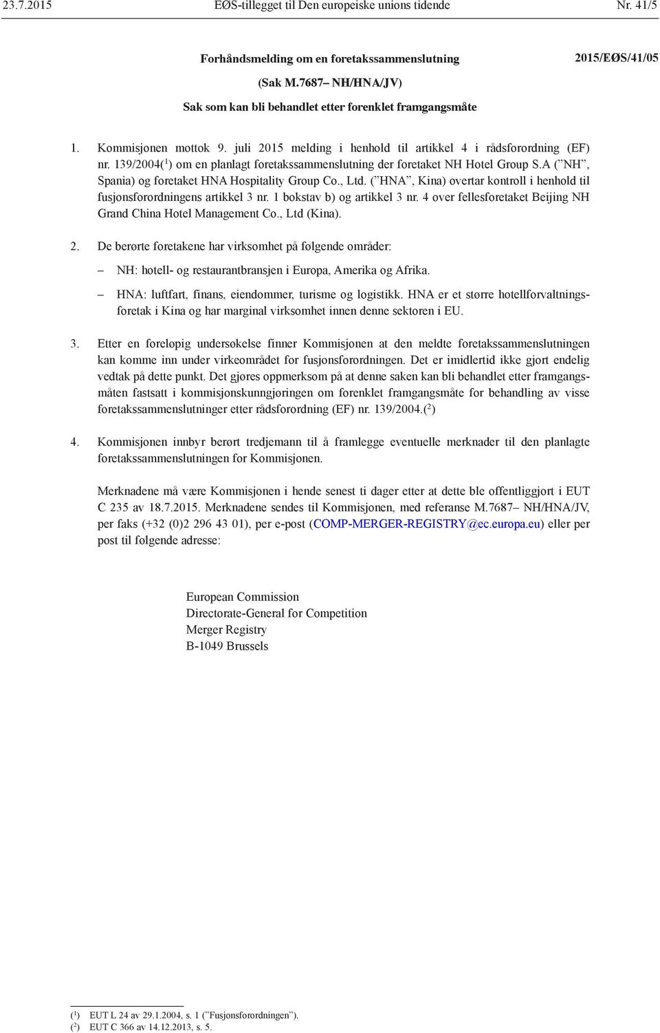 A ( NH, Spania) og foretaket HNA Hospitality Group Co., Ltd. ( HNA, Kina) overtar kontroll i henhold til fusjonsforordningens artikkel 3 nr. 1 bokstav b) og artikkel 3 nr.