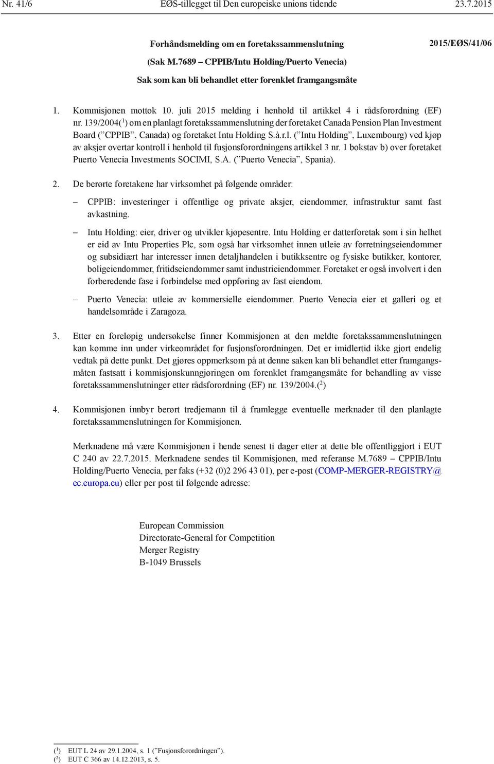 139/2004( 1 ) om en planlagt foretakssammenslutning der foretaket Canada Pension Plan Investment Board ( CPPIB, Canada) og foretaket Intu Holding S.à.r.l. ( Intu Holding, Luxembourg) ved kjøp av aksjer overtar kontroll i henhold til fusjonsforordningens artikkel 3 nr.