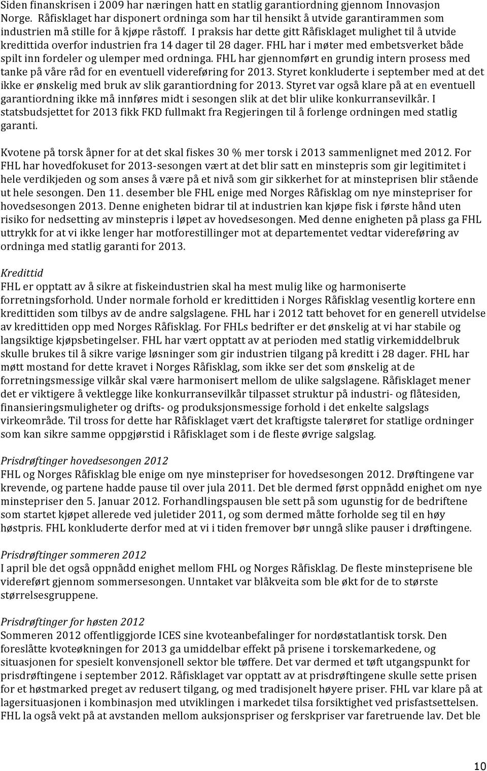 I praksis har dette gitt Råfisklaget mulighet til å utvide kredittida overfor industrien fra 14 dager til 28 dager. FHL har i møter med embetsverket både spilt inn fordeler og ulemper med ordninga.