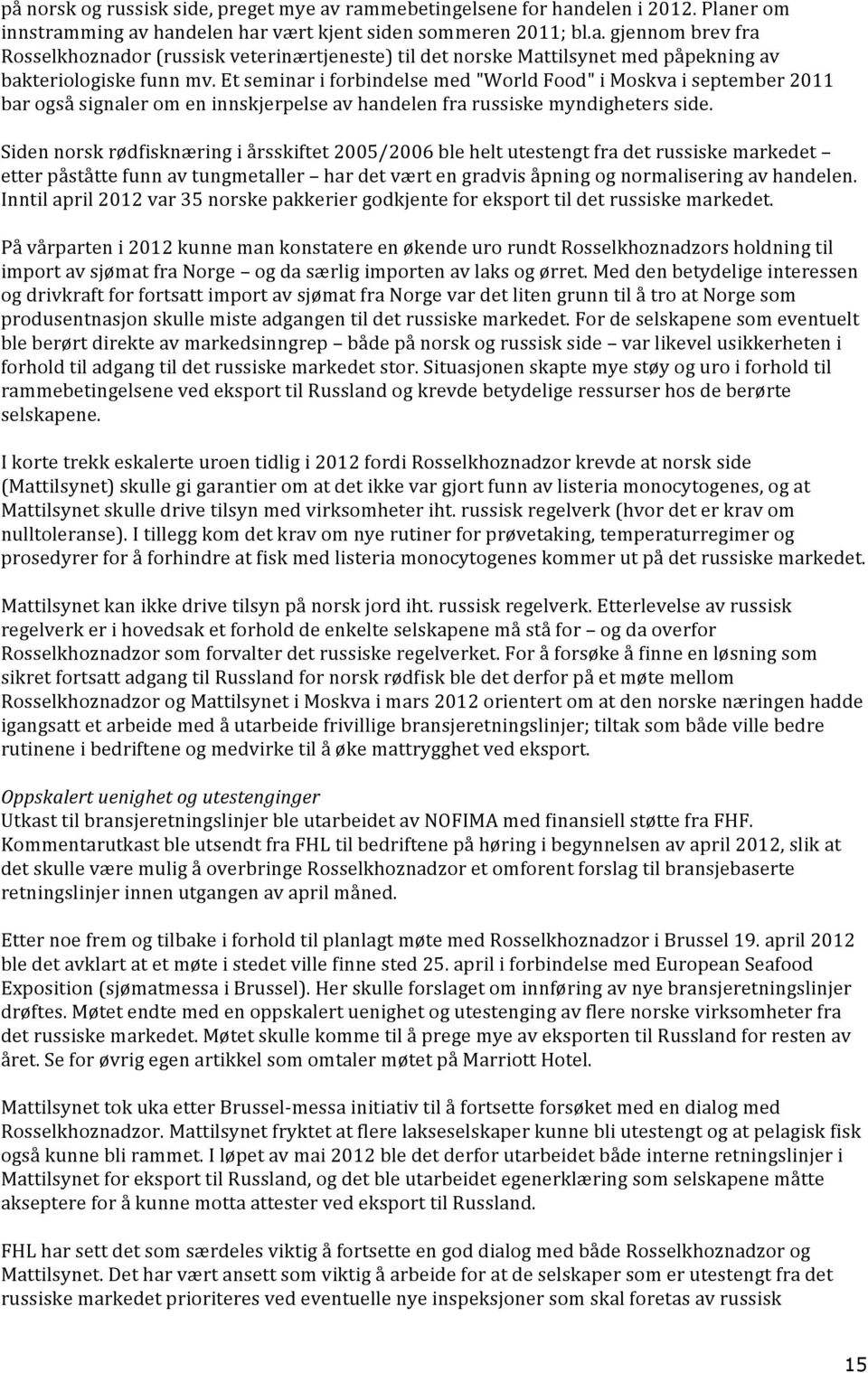 Siden norsk rødfisknæring i årsskiftet 2005/2006 ble helt utestengt fra det russiske markedet etter påståtte funn av tungmetaller har det vært en gradvis åpning og normalisering av handelen.