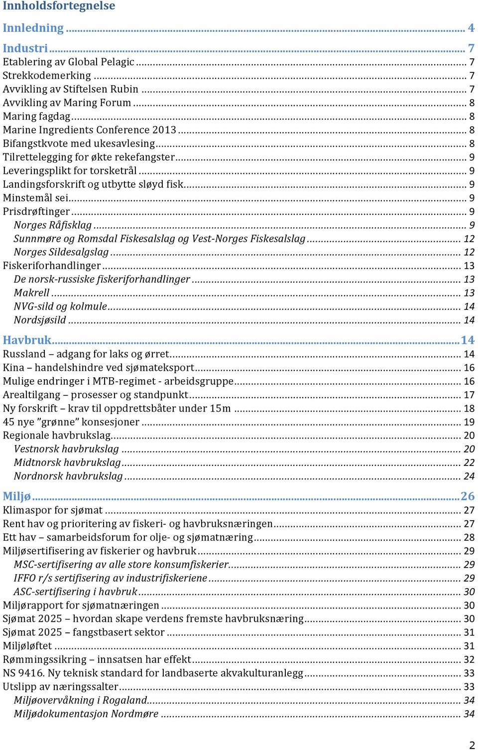 .. 9 Minstemål sei... 9 Prisdrøftinger... 9 Norges Råfisklag... 9 Sunnmøre og Romsdal Fiskesalslag og Vest- Norges Fiskesalslag... 12 Norges Sildesalgslag... 12 Fiskeriforhandlinger.